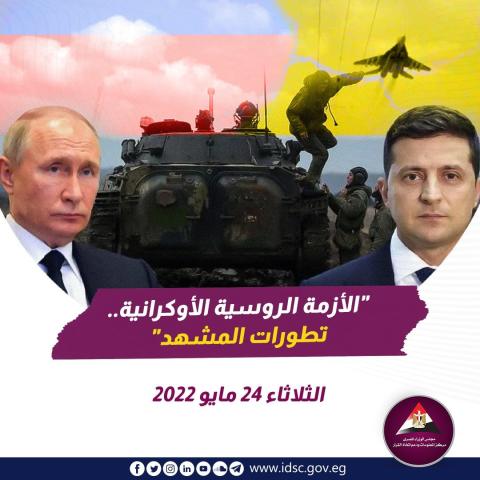 ‏الأزمة الروسية الأوكرانية - تطورات المشهد (الثلاثاء 24 مايو 2022)