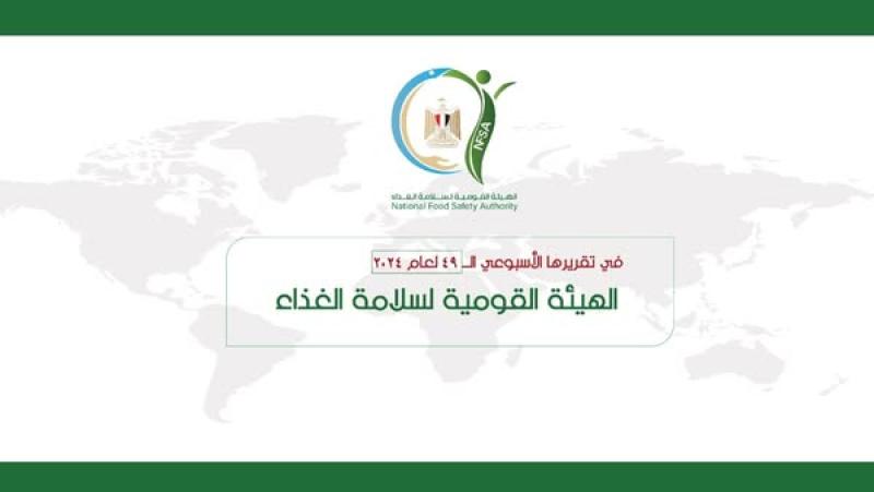 المركز الإعلامي للهيئة القومية لسلامة الغذاء يصدر تقريره الأسبوعي الــ 49 لعام 2024