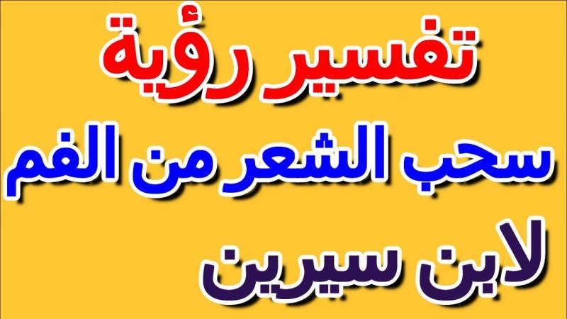 تفسير حلم خروج الشعر من الفم في المنام للعزباء والمتزوجة والمطلقة
